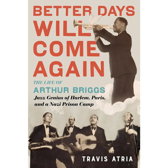 Better Days Will Come: The Life of Arthur Briggs Jazz Genius of Harlem, Paris, and a Nazi Prison Camp