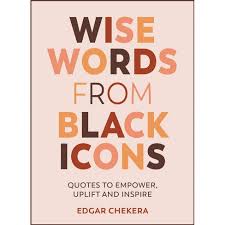 Wise Words from Black Icons: Quotes To Empower, Uplift And Inspire Hardcover