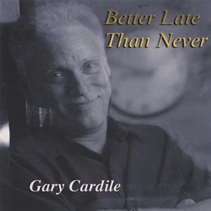 Better Late Than Never/Gary Cardile CD